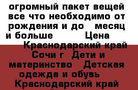 огромный пакет вещей все что необходимо от рождения и до 9 месяц и больше...... › Цена ­ 5 000 - Краснодарский край, Сочи г. Дети и материнство » Детская одежда и обувь   . Краснодарский край,Сочи г.